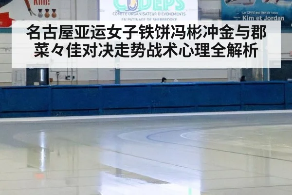 名古屋亚运女子铁饼冯彬冲金与郡菜々佳对决走势战术心理全解析